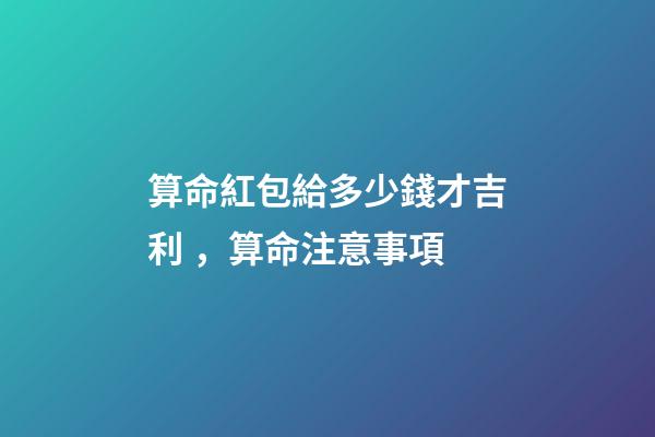 算命紅包給多少錢才吉利，算命注意事項